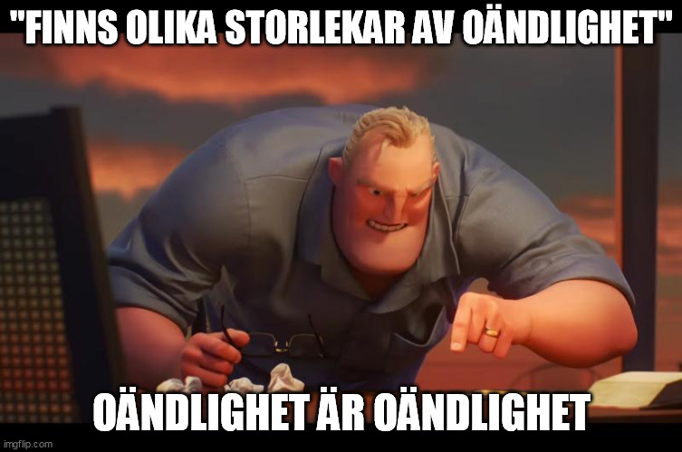 Math is Math! | "FINNS OLIKA STORLEKAR AV OÄNDLIGHET"; OÄNDLIGHET ÄR OÄNDLIGHET | image tagged in math is math | made w/ Imgflip meme maker