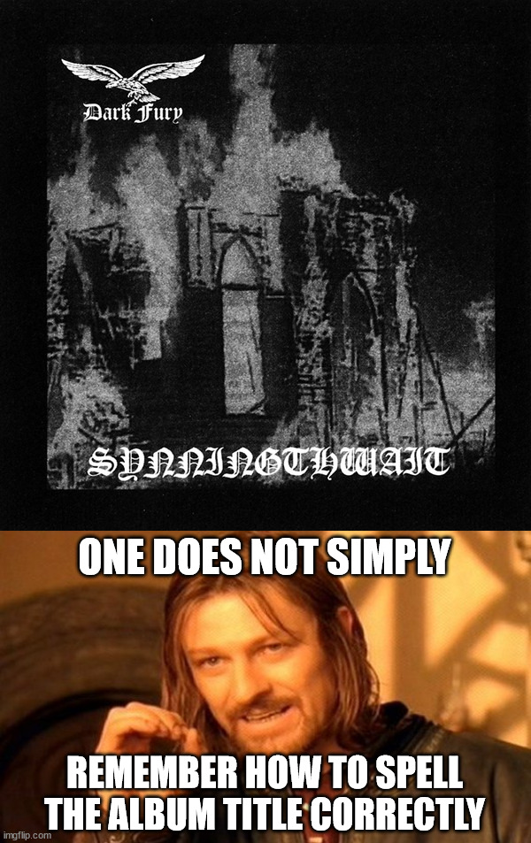 Synth... Synnn... Synning... what? | ONE DOES NOT SIMPLY; REMEMBER HOW TO SPELL THE ALBUM TITLE CORRECTLY | image tagged in one does not simply,black metal,album,metalhead,dark fury,poland | made w/ Imgflip meme maker