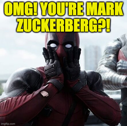 Deadpool Surprised Meme | OMG! YOU'RE MARK
ZUCKERBERG?! | image tagged in memes,deadpool surprised | made w/ Imgflip meme maker