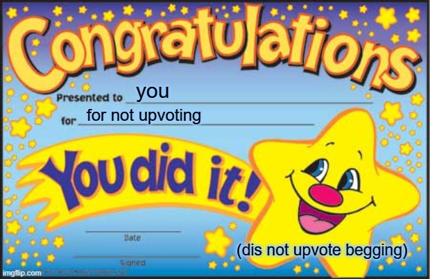 congrats | you; for not upvoting; (dis not upvote begging) | image tagged in memes,happy star congratulations | made w/ Imgflip meme maker