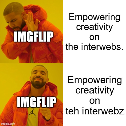 Lol | Empowering creativity on the interwebs. IMGFLIP; Empowering creativity on teh interwebz; IMGFLIP | image tagged in memes,drake hotline bling | made w/ Imgflip meme maker