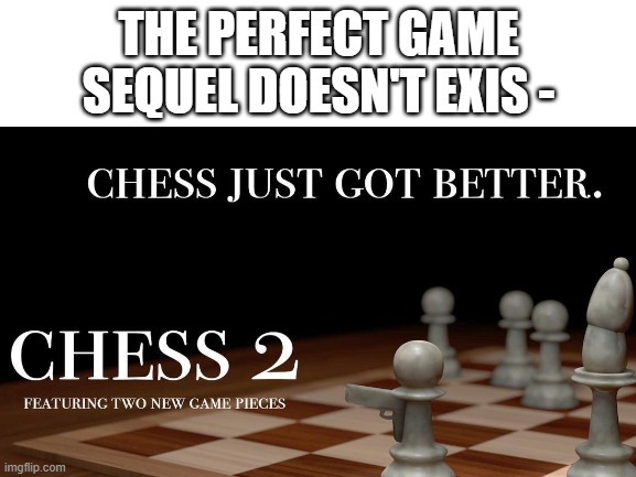 THE PERFECT GAME SEQUEL DOESN'T EXIS - | image tagged in funny | made w/ Imgflip meme maker