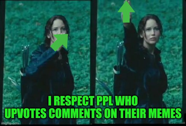 Katniss Respect | I RESPECT PPL WHO UPVOTES COMMENTS ON THEIR MEMES | image tagged in katniss respect | made w/ Imgflip meme maker