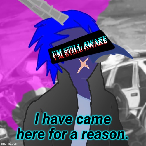 Eyo! | I have came here for a reason. | made w/ Imgflip meme maker