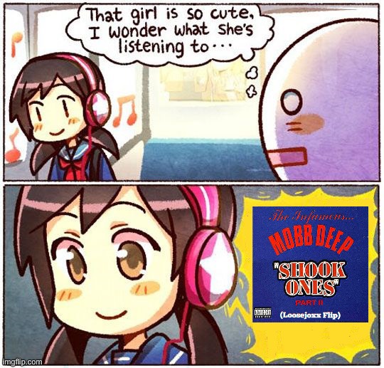 That Girl Is So Cute, I Wonder What She’s Listening To… | Shook Ones, Part 2. A song by Mobb Deep. | image tagged in that girl is so cute i wonder what she s listening to,shook ones,mobb deep,real life | made w/ Imgflip meme maker