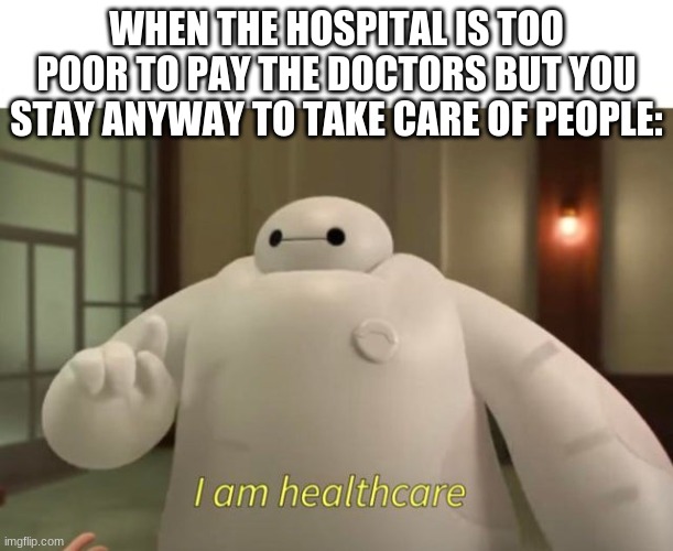 if you'd do hospital work for free, you are a good person. | WHEN THE HOSPITAL IS TOO POOR TO PAY THE DOCTORS BUT YOU STAY ANYWAY TO TAKE CARE OF PEOPLE: | image tagged in yourdailydoseofgoodactions,righteous | made w/ Imgflip meme maker