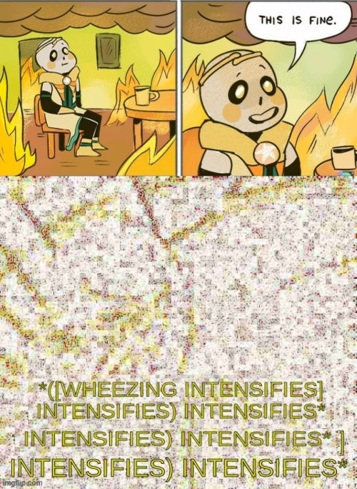 I can't- | image tagged in wheezing intensifies intensifies,undertale,this is fine,i died | made w/ Imgflip meme maker