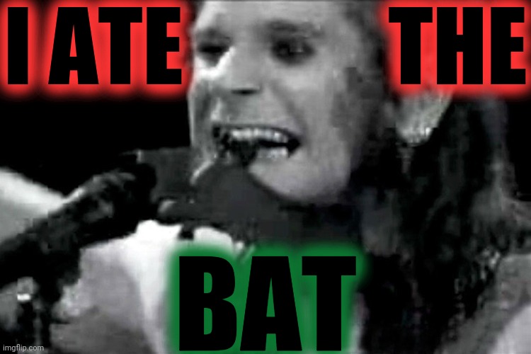 Ozzy biting bat | I ATE            THE BAT | image tagged in ozzy biting bat | made w/ Imgflip meme maker