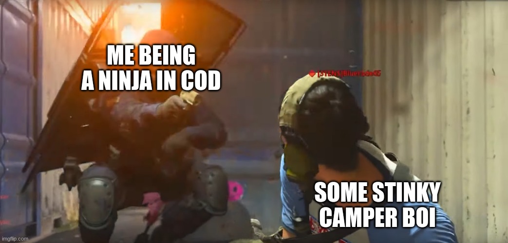 https://imgflip.com/m/CallOfDutyNinjas | ME BEING A NINJA IN COD; SOME STINKY CAMPER BOI | image tagged in call of duty takedown | made w/ Imgflip meme maker