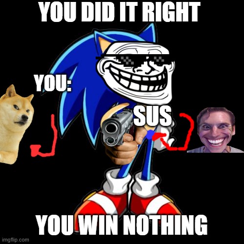You're Too Slow Sonic Meme | YOU DID IT RIGHT YOU WIN NOTHING YOU: SUS | image tagged in memes,you're too slow sonic | made w/ Imgflip meme maker