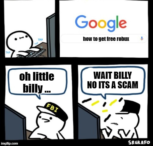 Billy snaps his FBI agent out of existence | how to get free robux; WAIT BILLY NO ITS A SCAM; oh little billy ... | image tagged in billy snaps his fbi agent out of existence | made w/ Imgflip meme maker