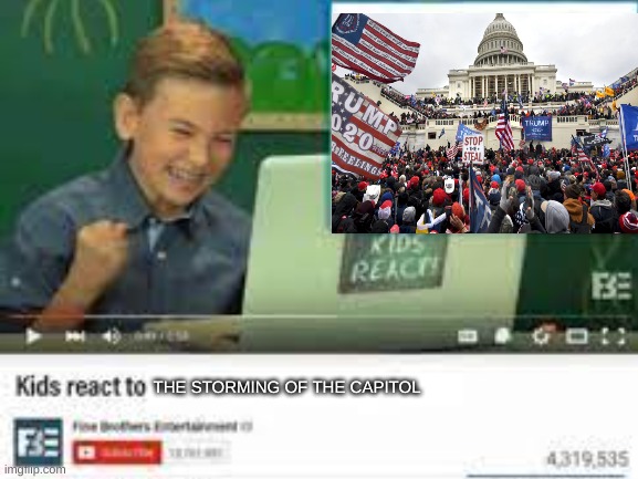 Kids React to The Storming Of The Capitol | THE STORMING OF THE CAPITOL | image tagged in funny,fun | made w/ Imgflip meme maker