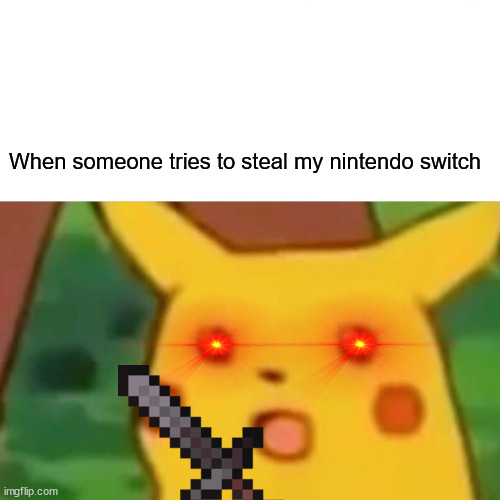 Ur f*cked | When someone tries to steal my nintendo switch | image tagged in memes,surprised pikachu | made w/ Imgflip meme maker