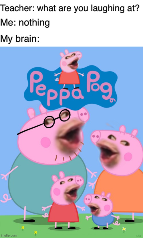 Peppa pog | image tagged in teacher what are you laughing at | made w/ Imgflip meme maker