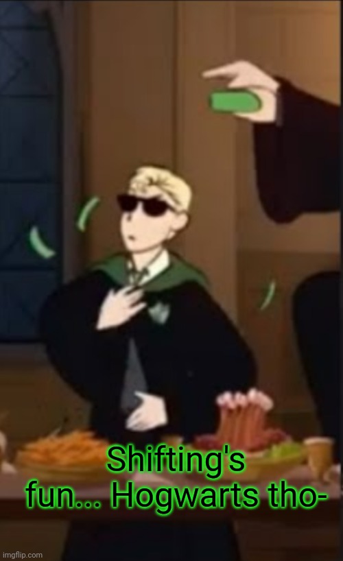 Draco being a baddie | Shifting's fun... Hogwarts tho- | image tagged in draco being a baddie | made w/ Imgflip meme maker