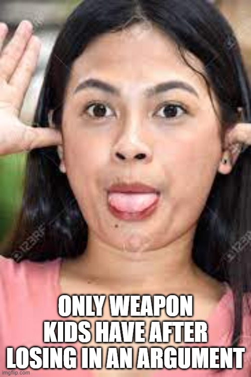 OOOOOO | ONLY WEAPON KIDS HAVE AFTER LOSING IN AN ARGUMENT | image tagged in kids,memes | made w/ Imgflip meme maker