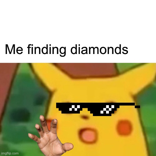 Surprised Pikachu | Me finding diamonds | image tagged in memes,surprised pikachu | made w/ Imgflip meme maker