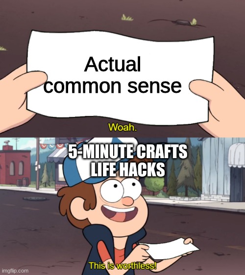 Stop it, life hacks, get some help. | Actual common sense; 5-MINUTE CRAFTS
LIFE HACKS | image tagged in this is worthless,nonexistent common sense | made w/ Imgflip meme maker