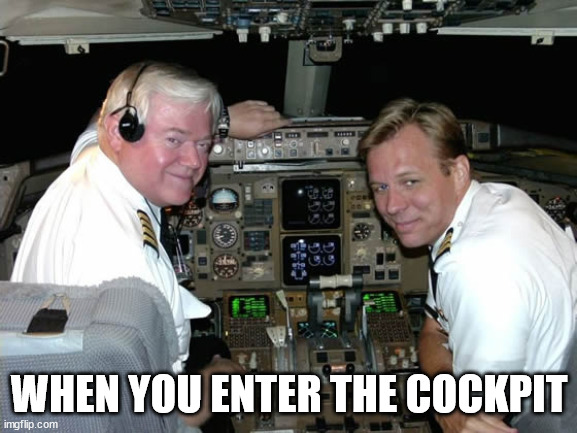 Pilots in the cockpit | WHEN YOU ENTER THE COCKPIT | image tagged in pilots in the cockpit | made w/ Imgflip meme maker