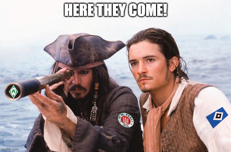 Werder Bremen Encounter | HERE THEY COME! | image tagged in funny,pirate | made w/ Imgflip meme maker