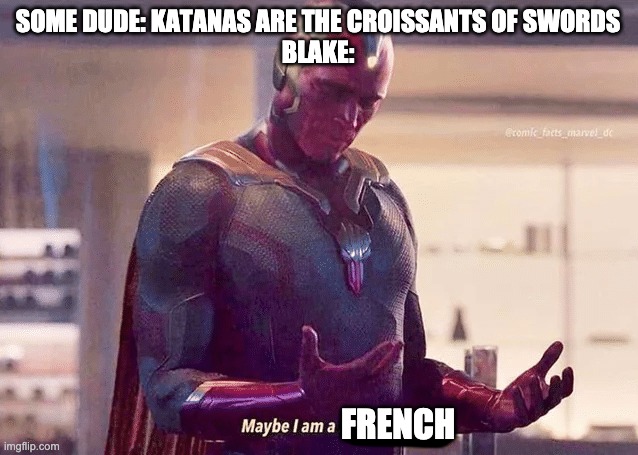 Maybe i am a monster blank | SOME DUDE: KATANAS ARE THE CROISSANTS OF SWORDS
BLAKE:; FRENCH | image tagged in maybe i am a monster blank,rwby | made w/ Imgflip meme maker