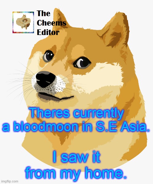 Theres currently a bloodmoon in S.E Asia. I saw it from my home. | image tagged in thecheemseditor announcement template | made w/ Imgflip meme maker