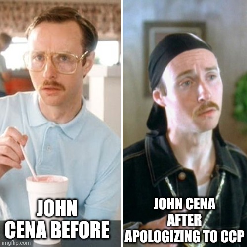 Not cool, John Cena |  JOHN CENA AFTER APOLOGIZING TO CCP; JOHN CENA BEFORE | image tagged in china,memes,john cena,communist,hollywood,apology | made w/ Imgflip meme maker