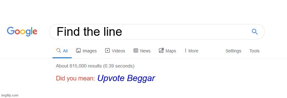 Did you mean? | Find the line; Upvote Beggar | image tagged in did you mean | made w/ Imgflip meme maker