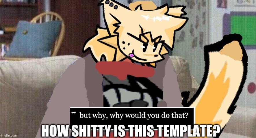 made it an hour and a half ago | HOW SHITTY IS THIS TEMPLATE? | image tagged in lesser dog but why updated | made w/ Imgflip meme maker