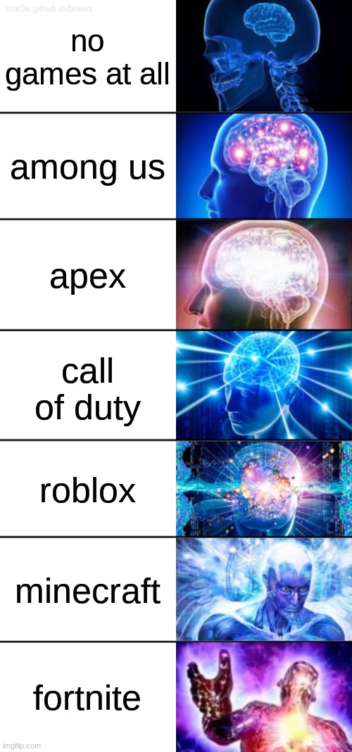 7-Tier Expanding Brain | no games at all; among us; apex; call of duty; roblox; minecraft; fortnite | image tagged in 7-tier expanding brain,apex,roblox,among us,fortnite meme,minecraft | made w/ Imgflip meme maker