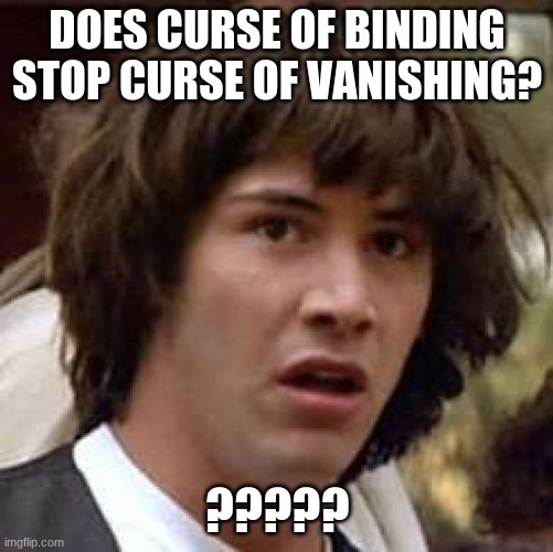 Minecraft | DOES CURSE OF BINDING STOP CURSE OF VANISHING? ????? | image tagged in memes,conspiracy keanu | made w/ Imgflip meme maker