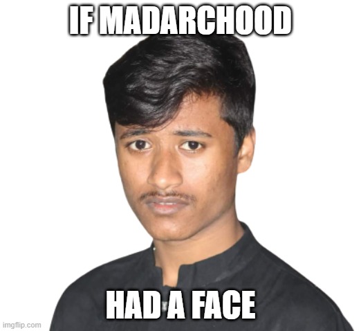 Madarchood | IF MADARCHOOD; HAD A FACE | image tagged in madarchood | made w/ Imgflip meme maker