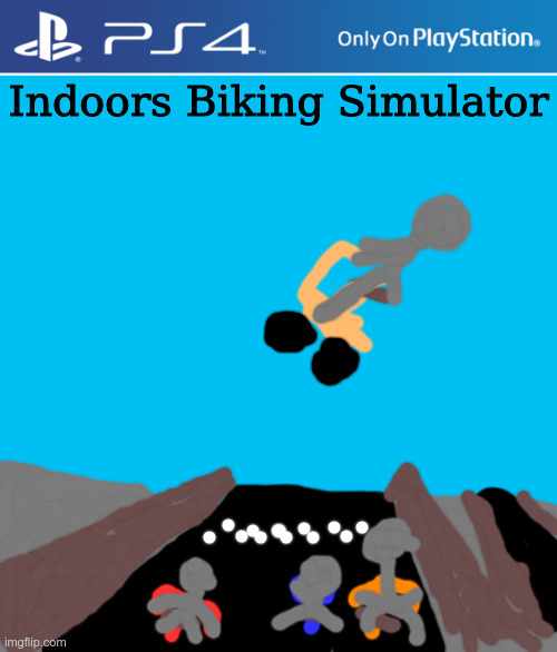 Indoors Biking Simulator | Indoors Biking Simulator | image tagged in indoors biking simulator,game,ps5,fake game,not racist,not racist at all | made w/ Imgflip meme maker