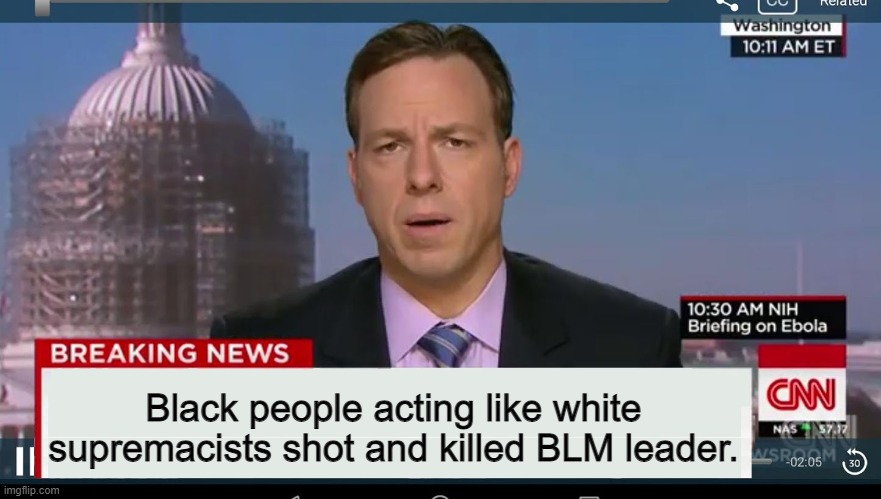 cnn breaking news template | Black people acting like white supremacists shot and killed BLM leader. | image tagged in cnn breaking news template | made w/ Imgflip meme maker