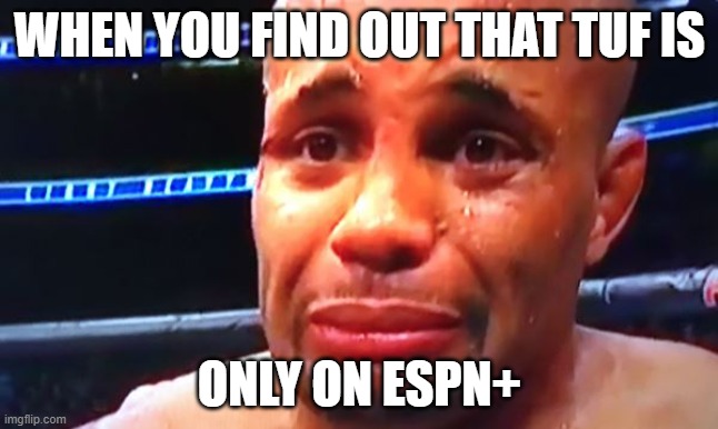 when you find out tuf is only on espn+ | WHEN YOU FIND OUT THAT TUF IS; ONLY ON ESPN+ | image tagged in daniel cormier crybaby | made w/ Imgflip meme maker