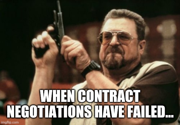 When contract negotiations have failed... | WHEN CONTRACT NEGOTIATIONS HAVE FAILED... | image tagged in memes,am i the only one around here | made w/ Imgflip meme maker