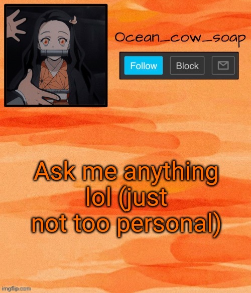 Soap demon slayer temp (ty sponge) | Ask me anything lol (just not too personal) | image tagged in soap demon slayer temp ty sponge | made w/ Imgflip meme maker