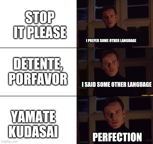 I prefer the origanal X |  STOP IT PLEASE; I PREFER SOME OTHER LANGUAGE; DETENTE, PORFAVOR; I SAID SOME OTHER LANGUAGE; YAMATE KUDASAI; PERFECTION | image tagged in i prefer the origanal x,memes,weeb,anime | made w/ Imgflip meme maker