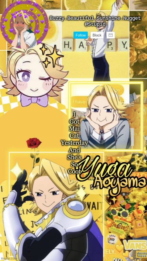 *happi even doe she scratched me* | I
Got
Mai
Cat
Yesterday
And
She's
So
Coot | image tagged in yuga aoyama temp | made w/ Imgflip meme maker