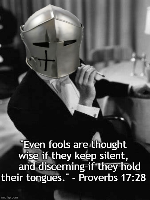 Proverbs 17:28 | "Even fools are thought wise if they keep silent,
    and discerning if they hold their tongues." - Proverbs 17:28 | image tagged in bible | made w/ Imgflip meme maker