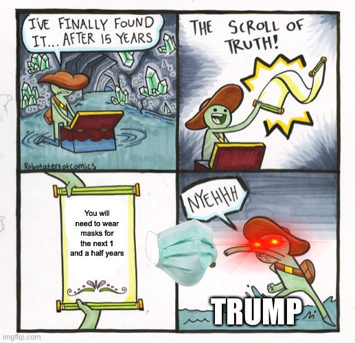 The Scroll Of Truth | You will need to wear masks for the next 1 and a half years; TRUMP | image tagged in memes,the scroll of truth | made w/ Imgflip meme maker