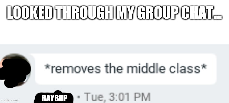 LOOKED THROUGH MY GROUP CHAT... RAYBOP | made w/ Imgflip meme maker