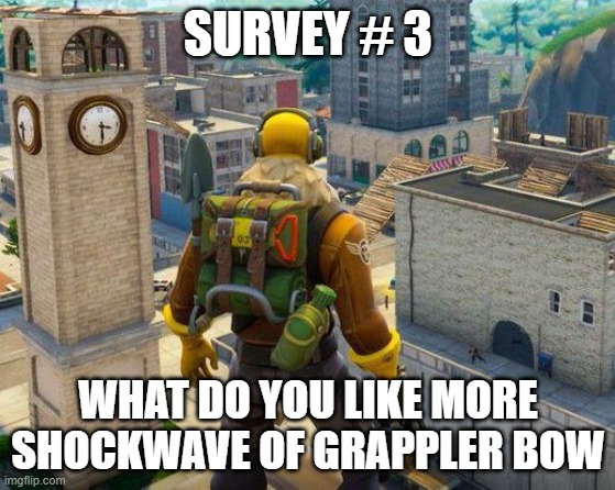 survey #3 | SURVEY # 3; WHAT DO YOU LIKE MORE SHOCKWAVE OF GRAPPLER BOW | image tagged in fortnight | made w/ Imgflip meme maker