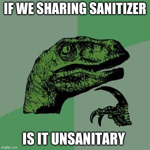 Philosoraptor Meme | IF WE SHARING SANITIZER; IS IT UNSANITARY | image tagged in memes,philosoraptor | made w/ Imgflip meme maker