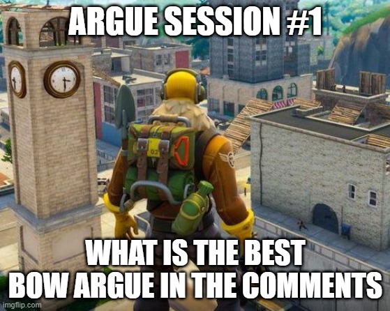 fortnight | ARGUE SESSION #1; WHAT IS THE BEST BOW ARGUE IN THE COMMENTS | image tagged in fortnight | made w/ Imgflip meme maker