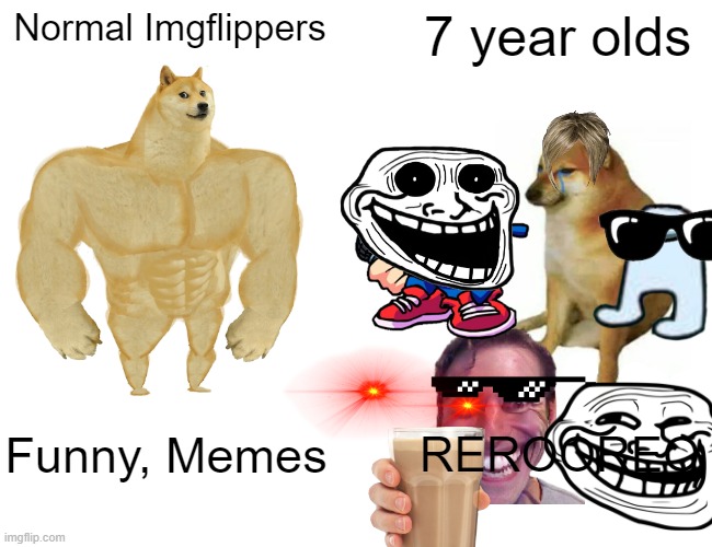 Facts | Normal Imgflippers; 7 year olds; Funny, Memes; REROOREO | image tagged in memes,buff doge vs cheems | made w/ Imgflip meme maker