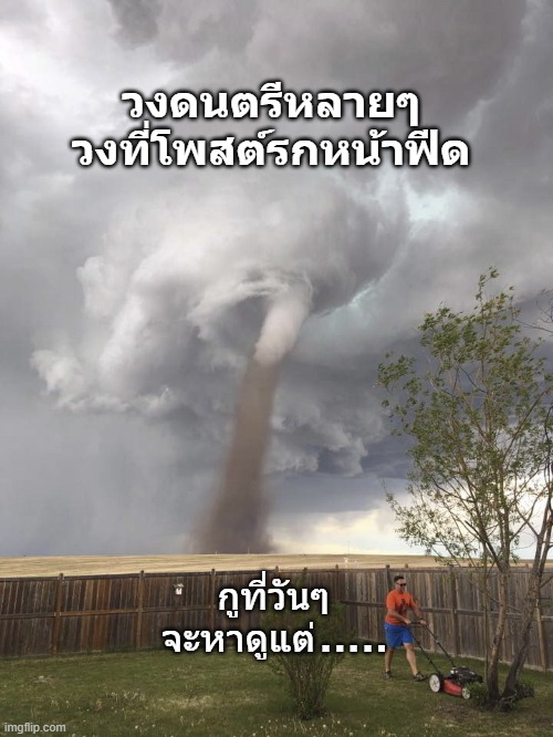 Tornado Lawn Mowing Man | วงดนตรีหลายๆ วงที่โพสต์รกหน้าฟีด; กูที่วันๆ จะหาดูแต่ . . . . . | image tagged in tornado lawn mowing man | made w/ Imgflip meme maker