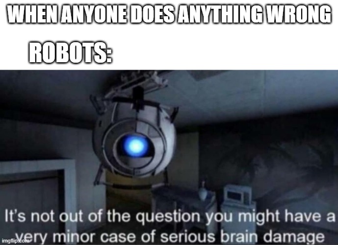 Portal | WHEN ANYONE DOES ANYTHING WRONG; ROBOTS: | image tagged in portal | made w/ Imgflip meme maker