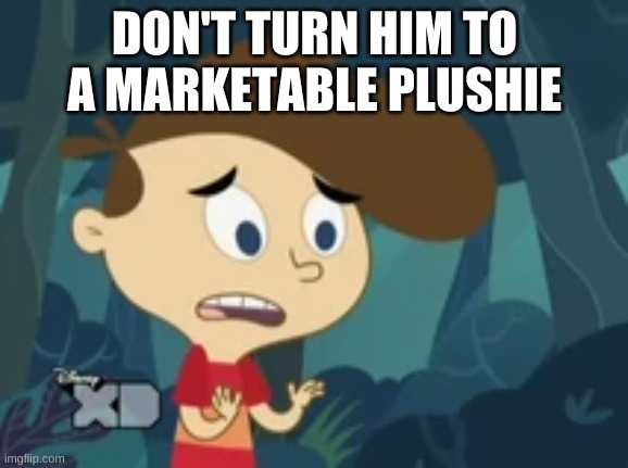 Just Don't | DON'T TURN HIM TO A MARKETABLE PLUSHIE | image tagged in coop burtonburger | made w/ Imgflip meme maker