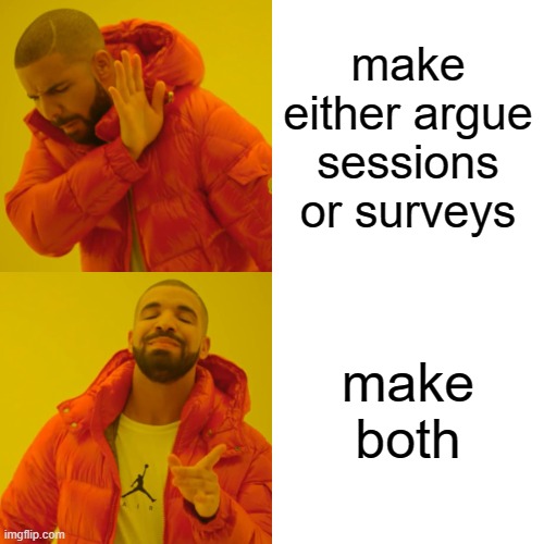 an argue session is you say and push your opinion | make either argue sessions or surveys; make both | image tagged in memes,drake hotline bling | made w/ Imgflip meme maker